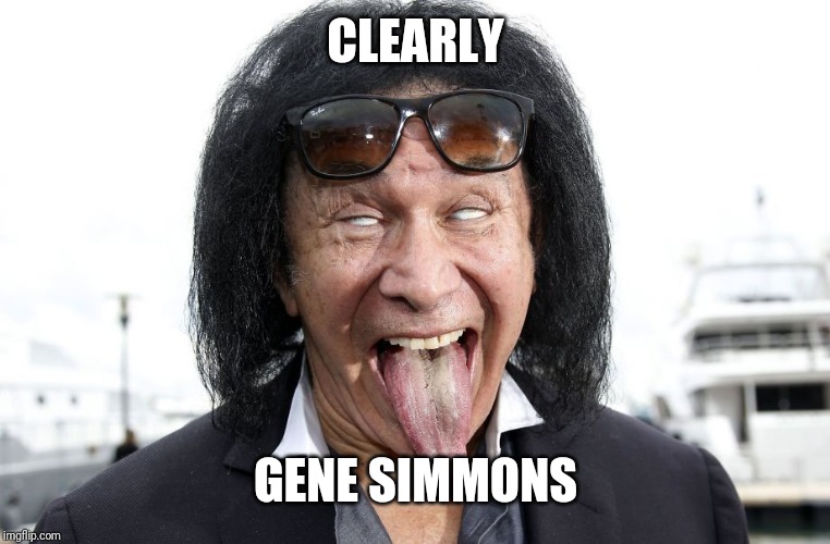 gene simmons | CLEARLY GENE SIMMONS | image tagged in gene simmons | made w/ Imgflip meme maker