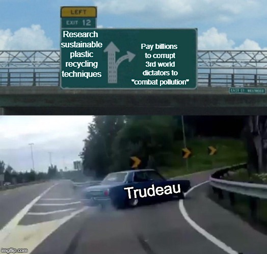 He doesnt understand | Research sustainable plastic recycling techniques; Pay billions to corrupt 3rd world dictators to "combat pollution"; Trudeau | image tagged in justin trudeau,trudeau,idiot,stupid liberals,liberal hypocrisy,meanwhile in canada | made w/ Imgflip meme maker