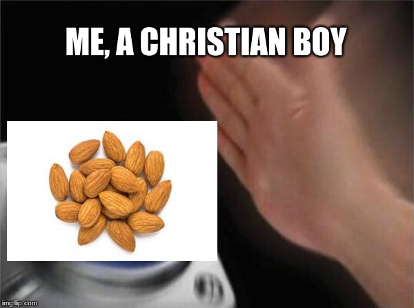 Blank Nut Button | ME, A CHRISTIAN BOY | image tagged in memes,blank nut button | made w/ Imgflip meme maker