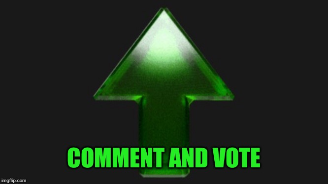 Upvote | COMMENT AND VOTE | image tagged in upvote | made w/ Imgflip meme maker