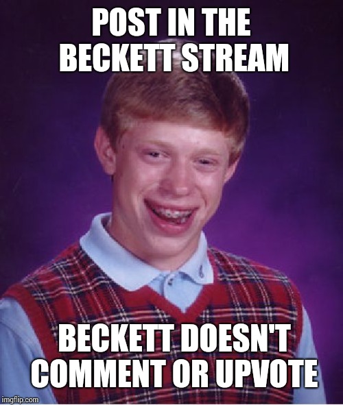 Bad Luck Brian | POST IN THE BECKETT STREAM; BECKETT DOESN'T COMMENT OR UPVOTE | image tagged in memes,bad luck brian | made w/ Imgflip meme maker