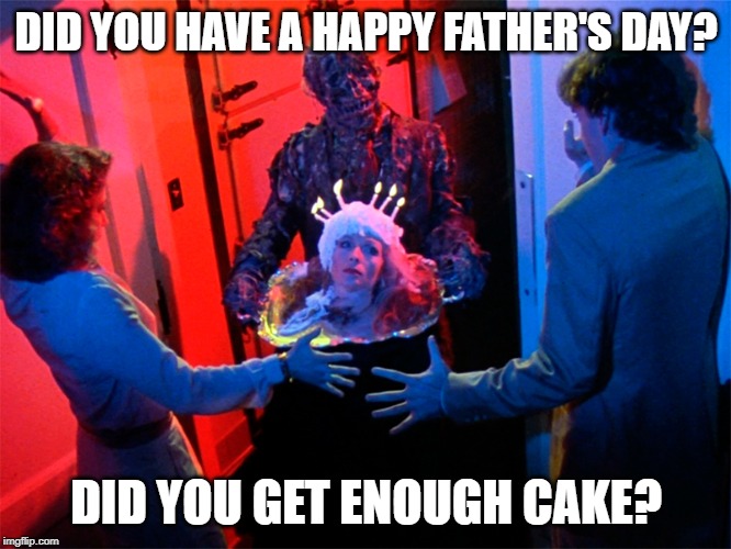 DID YOU HAVE A HAPPY FATHER'S DAY? DID YOU GET ENOUGH CAKE? | image tagged in happy father's day,father's day | made w/ Imgflip meme maker