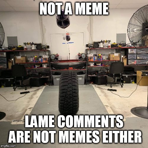 NOT A MEME; LAME COMMENTS ARE NOT MEMES EITHER | made w/ Imgflip meme maker
