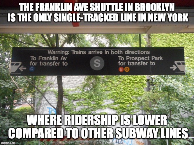 Franklin Ave Shuttle | THE FRANKLIN AVE SHUTTLE IN BROOKLYN IS THE ONLY SINGLE-TRACKED LINE IN NEW YORK; WHERE RIDERSHIP IS LOWER COMPARED TO OTHER SUBWAY LINES | image tagged in subway,new york city,memes | made w/ Imgflip meme maker
