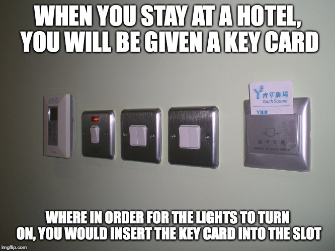 Key Card | WHEN YOU STAY AT A HOTEL, YOU WILL BE GIVEN A KEY CARD; WHERE IN ORDER FOR THE LIGHTS TO TURN ON, YOU WOULD INSERT THE KEY CARD INTO THE SLOT | image tagged in key card,memes | made w/ Imgflip meme maker