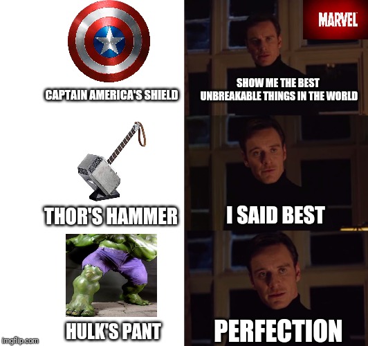 perfection | SHOW ME THE BEST UNBREAKABLE THINGS IN THE WORLD; CAPTAIN AMERICA'S SHIELD; I SAID BEST; THOR'S HAMMER; PERFECTION; HULK'S PANT | image tagged in perfection | made w/ Imgflip meme maker