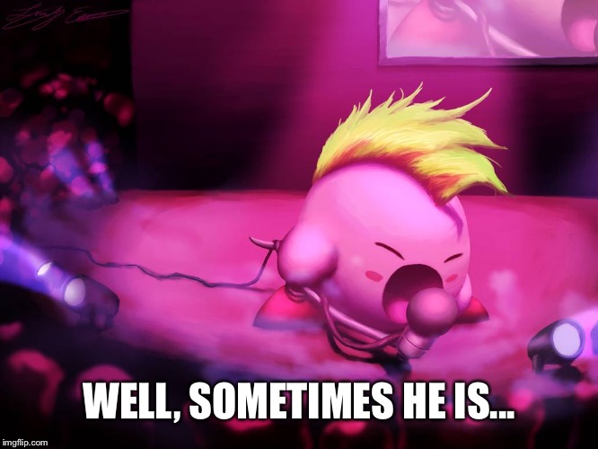WELL, SOMETIMES HE IS... | made w/ Imgflip meme maker