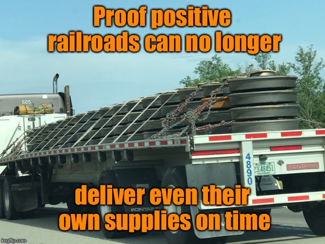 The death of the railroad: because 90% of life is just showing up on time | Proof positive railroads can no longer; deliver even their own supplies on time | image tagged in railroads,truckers,railroad car wheels,delivery issues,timely | made w/ Imgflip meme maker