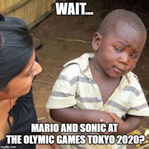 Third World Skeptical Kid Meme | WAIT... MARIO AND SONIC AT THE OLYMIC GAMES TOKYO 2020? | image tagged in memes,third world skeptical kid | made w/ Imgflip meme maker