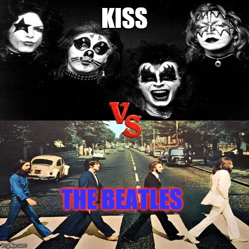 kiss vs the beatles | KISS; THE BEATLES | image tagged in kiss,the beatles,meme,memes,vs,kiss band | made w/ Imgflip meme maker
