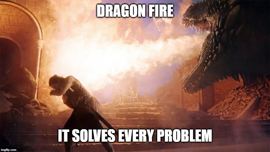 DRAGON FIRE IT SOLVES EVERY PROBLEM | made w/ Imgflip meme maker
