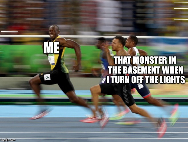 The Mad Dash Upstairs | ME; THAT MONSTER IN THE BASEMENT WHEN I TURN OFF THE LIGHTS | image tagged in usain bolt running | made w/ Imgflip meme maker