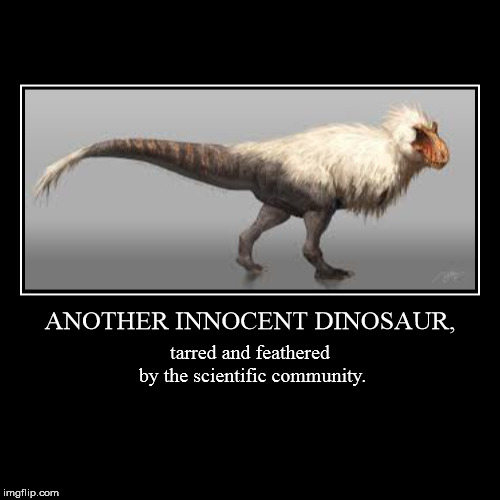 Tarred and Feathered | image tagged in funny,demotivationals,dinosaurs,feathers,scientists | made w/ Imgflip demotivational maker