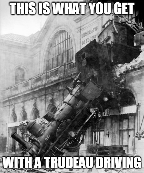 train crash | THIS IS WHAT YOU GET; WITH A TRUDEAU DRIVING | image tagged in train crash | made w/ Imgflip meme maker