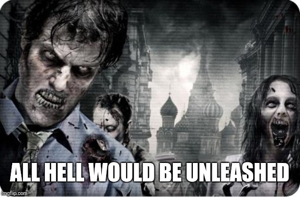 Zombie Apocolypse | ALL HELL WOULD BE UNLEASHED | image tagged in zombie apocolypse | made w/ Imgflip meme maker