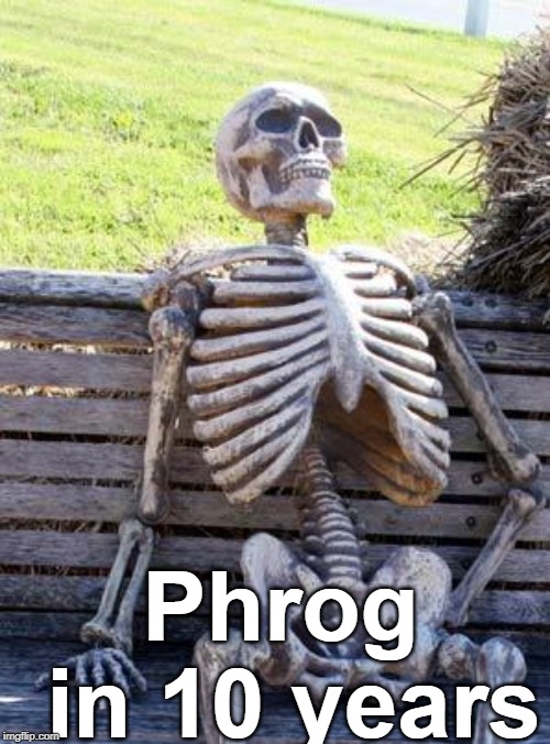 Waiting Skeleton Meme | Phrog in 10 years | image tagged in memes,waiting skeleton | made w/ Imgflip meme maker