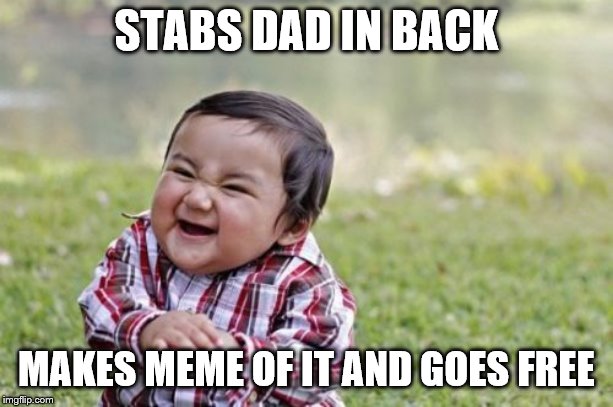 Evil Toddler | STABS DAD IN BACK; MAKES MEME OF IT AND GOES FREE | image tagged in memes,evil toddler | made w/ Imgflip meme maker