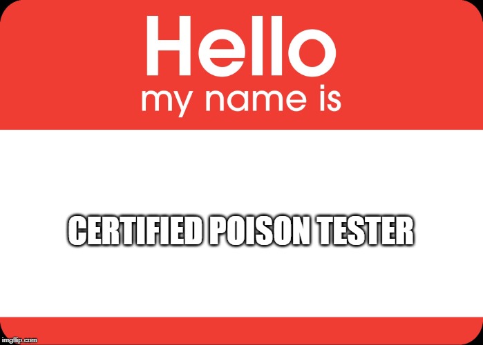 Hello My Name Is | CERTIFIED POISON TESTER | image tagged in hello my name is | made w/ Imgflip meme maker