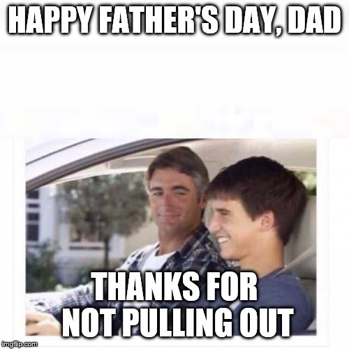 Dad why is my sister named rose? | HAPPY FATHER'S DAY, DAD; THANKS FOR NOT PULLING OUT | image tagged in dad why is my sister named rose | made w/ Imgflip meme maker