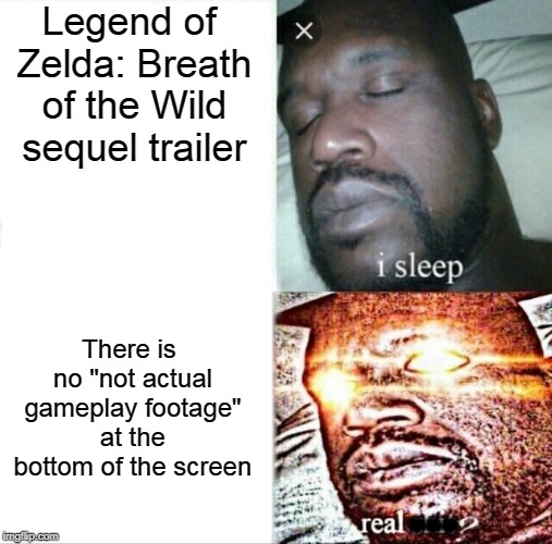 Sleeping Shaq | Legend of Zelda: Breath of the Wild sequel trailer; There is no "not actual gameplay footage" at the bottom of the screen; *** | image tagged in memes,sleeping shaq,the legend of zelda breath of the wild | made w/ Imgflip meme maker