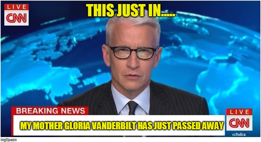 R.I.P. Fashion Icon Gloria Vanderbilt & Mother Of CNN Anchor Anderson Cooper... | THIS JUST IN..... MY MOTHER GLORIA VANDERBILT HAS JUST PASSED AWAY | image tagged in cnn breaking news anderson cooper | made w/ Imgflip meme maker