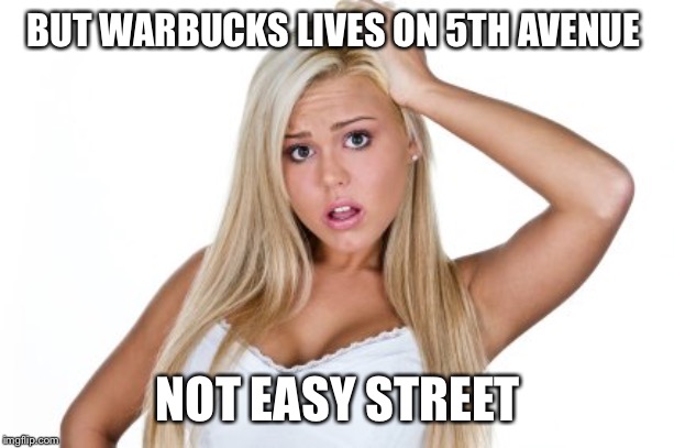 Annie | BUT WARBUCKS LIVES ON 5TH AVENUE; NOT EASY STREET | image tagged in dumb blonde,annie,musicals | made w/ Imgflip meme maker