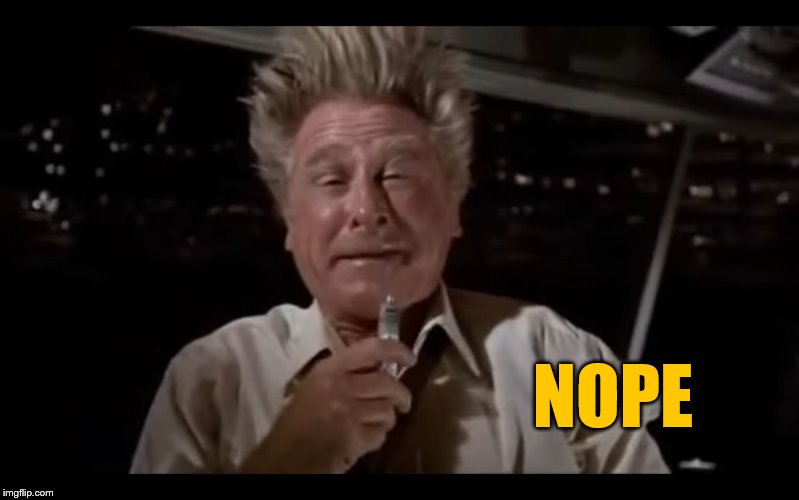 Airplane Sniffing Glue | NOPE | image tagged in airplane sniffing glue | made w/ Imgflip meme maker