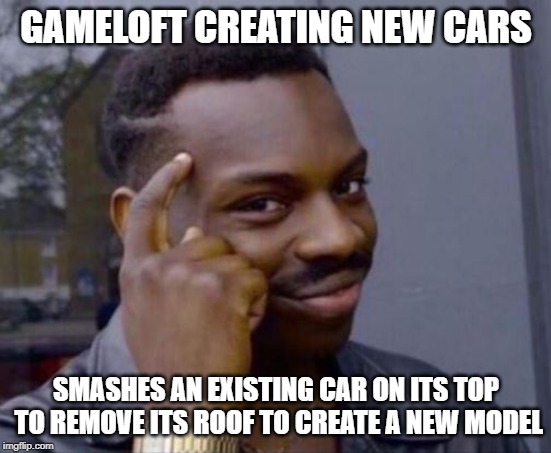 black guy pointing at head | GAMELOFT CREATING NEW CARS; SMASHES AN EXISTING CAR ON ITS TOP TO REMOVE ITS ROOF TO CREATE A NEW MODEL | image tagged in black guy pointing at head | made w/ Imgflip meme maker