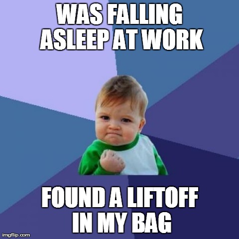 Success Kid Meme | WAS FALLING ASLEEP AT WORK FOUND A LIFTOFF IN MY BAG | image tagged in memes,success kid | made w/ Imgflip meme maker