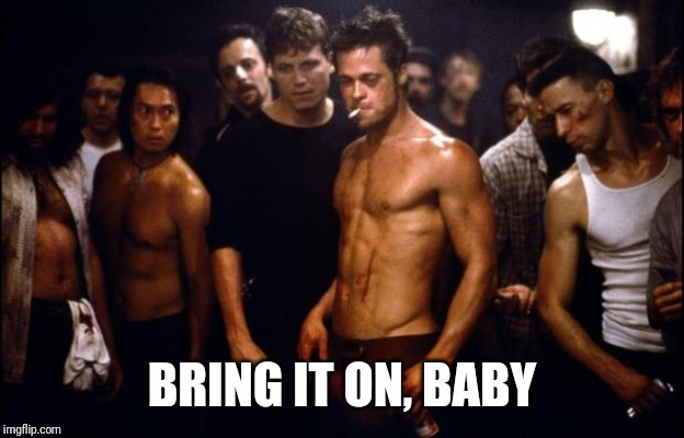 Fight Club Template  | BRING IT ON, BABY | image tagged in fight club template | made w/ Imgflip meme maker
