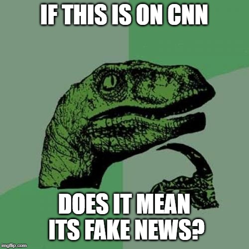 Philosoraptor Meme | IF THIS IS ON CNN DOES IT MEAN ITS FAKE NEWS? | image tagged in memes,philosoraptor | made w/ Imgflip meme maker