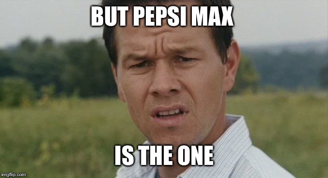 Mark Wahlburg confused | BUT PEPSI MAX IS THE ONE | image tagged in mark wahlburg confused | made w/ Imgflip meme maker