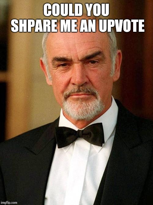 sean connery | COULD YOU SHPARE ME AN UPVOTE | image tagged in sean connery | made w/ Imgflip meme maker