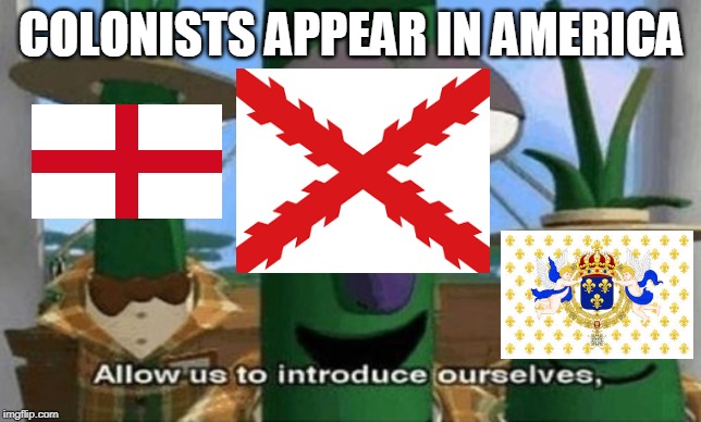 Allow Us to Introduce Ourselves | COLONISTS APPEAR IN AMERICA | image tagged in allow us to introduce ourselves | made w/ Imgflip meme maker