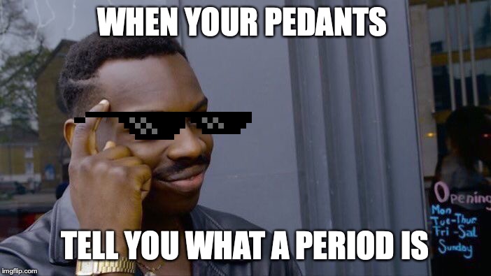 Roll Safe Think About It | WHEN YOUR PEDANTS; TELL YOU WHAT A PERIOD IS | image tagged in memes,roll safe think about it | made w/ Imgflip meme maker