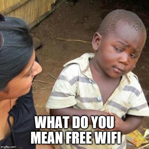 Third World Skeptical Kid | WHAT DO YOU MEAN FREE WIFI | image tagged in memes,third world skeptical kid | made w/ Imgflip meme maker
