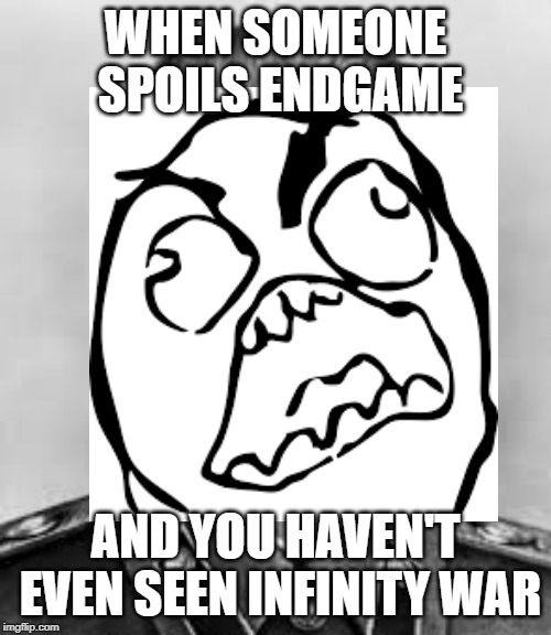 Who else experienced this? | WHEN SOMEONE SPOILS ENDGAME; AND YOU HAVEN'T EVEN SEEN INFINITY WAR | image tagged in endgame,the avengers,marvel | made w/ Imgflip meme maker