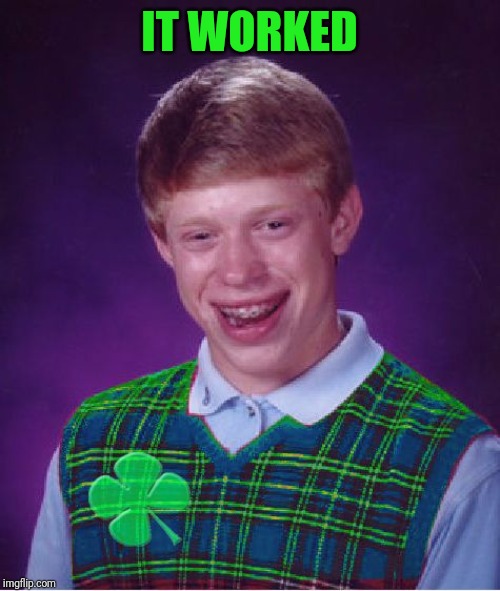 good luck brian | IT WORKED | image tagged in good luck brian | made w/ Imgflip meme maker
