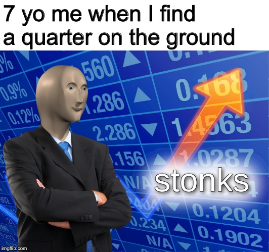 stonks | 7 yo me when I find a quarter on the ground | image tagged in stonks,memes | made w/ Imgflip meme maker