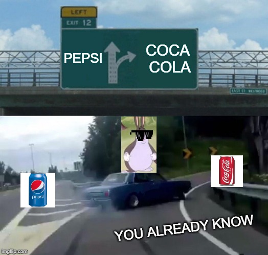 Pepsi vs Coca Cola | PEPSI; COCA COLA; YOU ALREADY KNOW | image tagged in memes,left exit 12 off ramp,big chungus,pepsi,coca cola,swerve | made w/ Imgflip meme maker