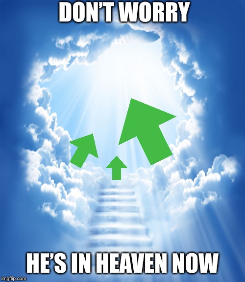 Heaven | DON’T WORRY HE’S IN HEAVEN NOW | image tagged in heaven | made w/ Imgflip meme maker