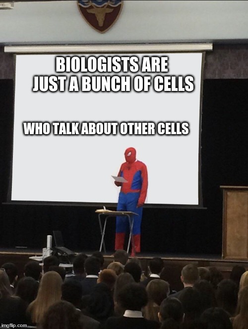 Spiderman Teaching | BIOLOGISTS ARE JUST A BUNCH OF CELLS; WHO TALK ABOUT OTHER CELLS | image tagged in spiderman teaching | made w/ Imgflip meme maker