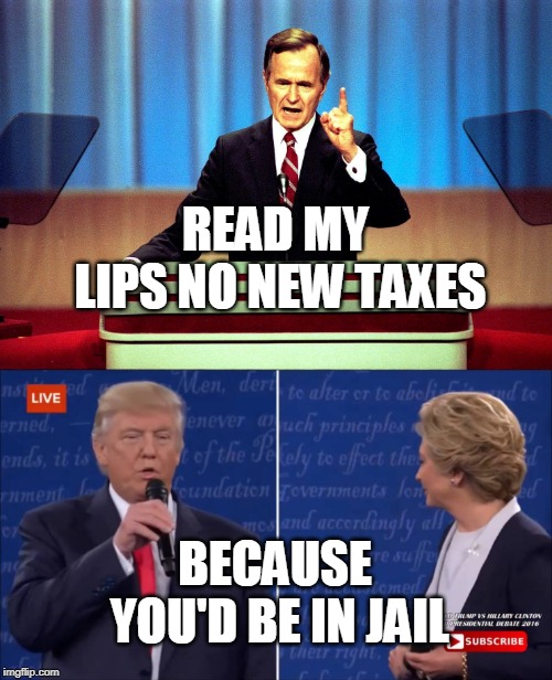 READ MY LIPS
NO NEW TAXES; BECAUSE YOU'D BE IN JAIL | made w/ Imgflip meme maker