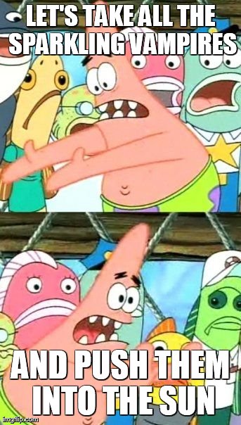 Put It Somewhere Else Patrick Meme | image tagged in memes,put it somewhere else patrick | made w/ Imgflip meme maker