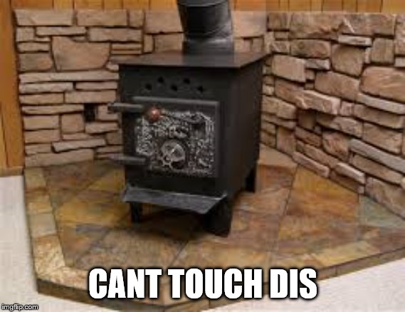 Wood Stove | CANT TOUCH DIS | image tagged in wood stove | made w/ Imgflip meme maker