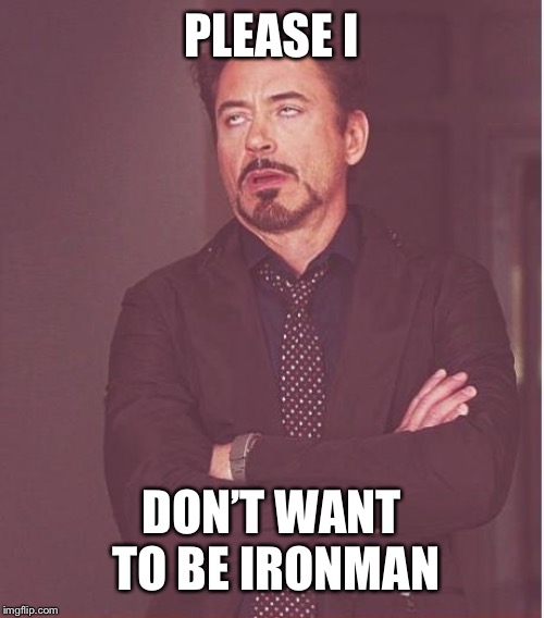 Face You Make Robert Downey Jr Meme | PLEASE I; DON’T WANT TO BE IRONMAN | image tagged in memes,face you make robert downey jr | made w/ Imgflip meme maker