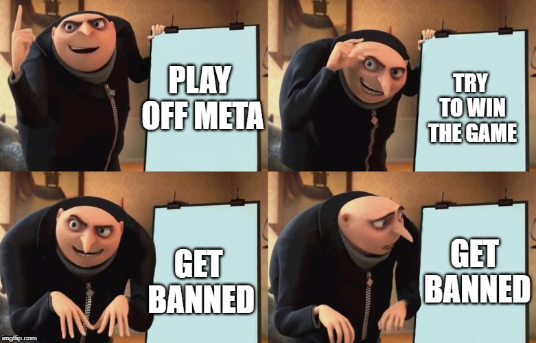 Gru | TRY TO WIN THE GAME; PLAY OFF META; GET BANNED; GET BANNED | image tagged in gru | made w/ Imgflip meme maker