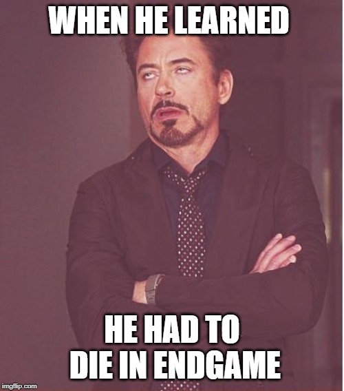 Face You Make Robert Downey Jr | WHEN HE LEARNED; HE HAD TO DIE IN ENDGAME | image tagged in memes,face you make robert downey jr | made w/ Imgflip meme maker