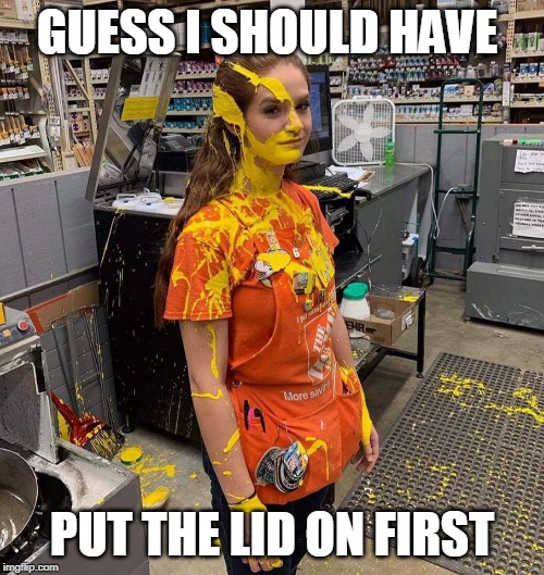 OOPS |  GUESS I SHOULD HAVE; PUT THE LID ON FIRST | image tagged in home depot paint girl,ms paint,paint | made w/ Imgflip meme maker