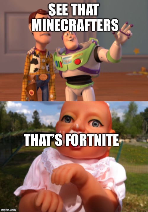 SEE THAT MINECRAFTERS; THAT’S FORTNITE | image tagged in memes,x x everywhere | made w/ Imgflip meme maker